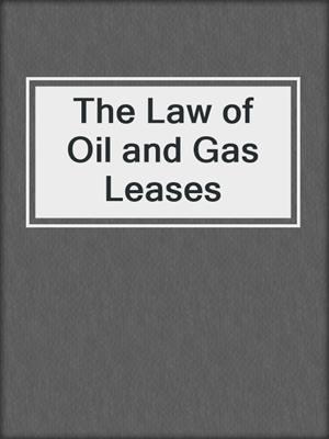cover image of The Law of Oil and Gas Leases