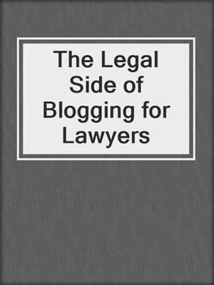 cover image of The Legal Side of Blogging for Lawyers