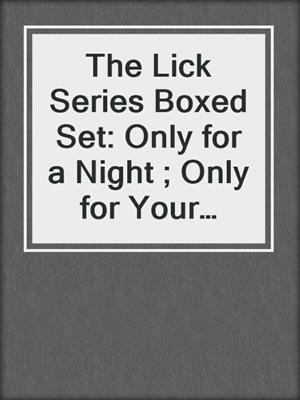 cover image of The Lick Series Boxed Set: Only for a Night ; Only for Your Touch ; Only for You