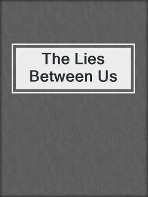 cover image of The Lies Between Us