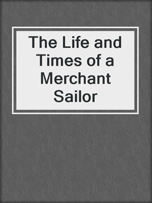 The Life and Times of a Merchant Sailor