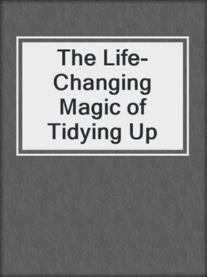 cover image of The Life-Changing Magic of Tidying Up
