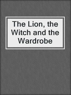 cover image of The Lion, the Witch and the Wardrobe