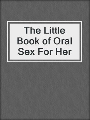 cover image of The Little Book of Oral Sex For Her