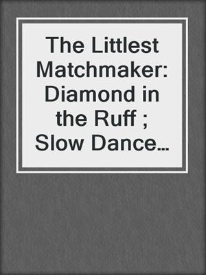 cover image of The Littlest Matchmaker: Diamond in the Ruff ; Slow Dance with the Sheriff