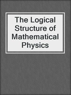 The Logical Structure of Mathematical Physics