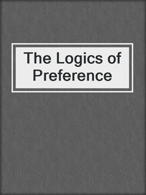 The Logics of Preference