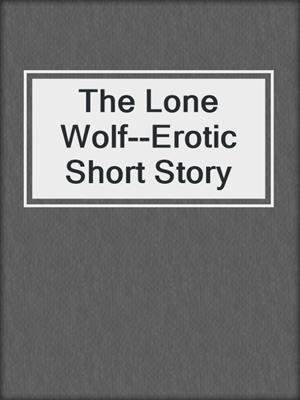 cover image of The Lone Wolf--Erotic Short Story