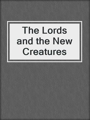 The Lords and the New Creatures