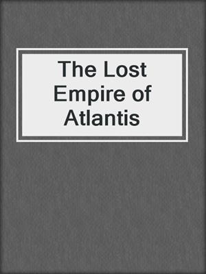 cover image of The Lost Empire of Atlantis