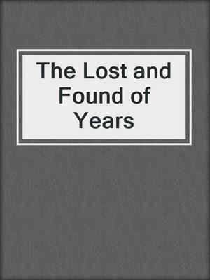 cover image of The Lost and Found of Years