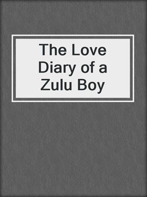 cover image of The Love Diary of a Zulu Boy