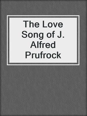 cover image of The Love Song of J. Alfred Prufrock