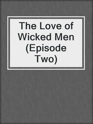 cover image of The Love of Wicked Men (Episode Two)