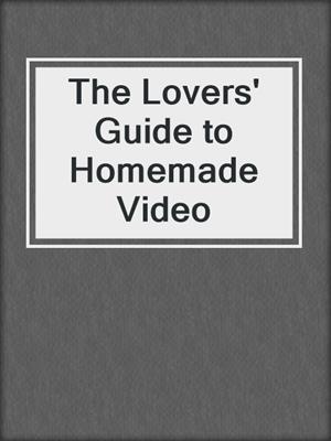 The Lovers' Guide to Homemade Video