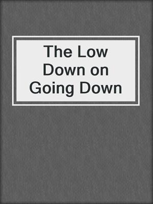 cover image of The Low Down on Going Down
