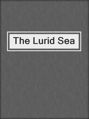 cover image of The Lurid Sea