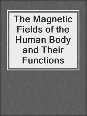 The Magnetic Fields of the Human Body and Their Functions
