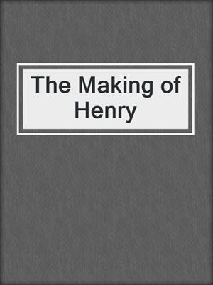 The Making of Henry