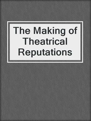 The Making of Theatrical Reputations