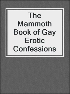 cover image of The Mammoth Book of Gay Erotic Confessions