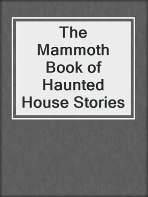 cover image of The Mammoth Book of Haunted House Stories
