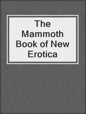 cover image of The Mammoth Book of New Erotica