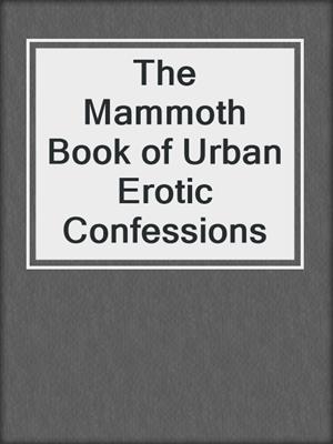 The Mammoth Book of Urban Erotic Confessions