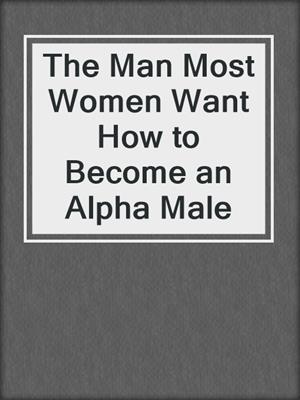 cover image of The Man Most Women Want How to Become an Alpha Male