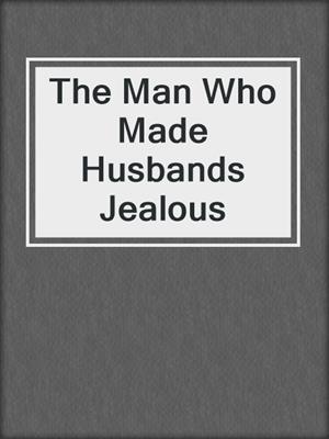 The Man Who Made Husbands Jealous