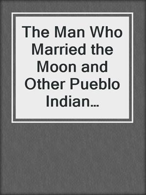 The Man Who Married the Moon and Other Pueblo Indian Folklore