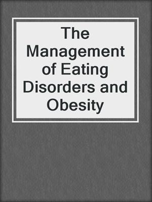 The Management of Eating Disorders and Obesity
