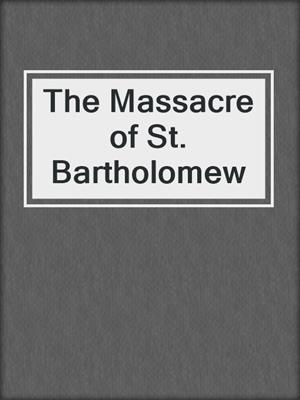 The Massacre of St. Bartholomew