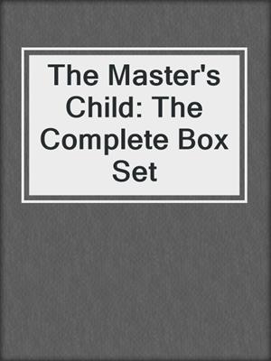 cover image of The Master's Child: The Complete Box Set