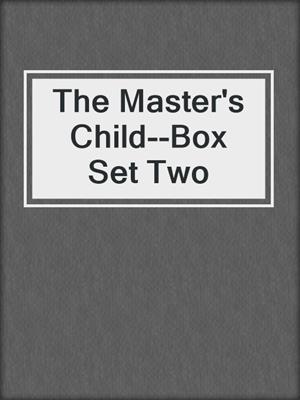 cover image of The Master's Child--Box Set Two