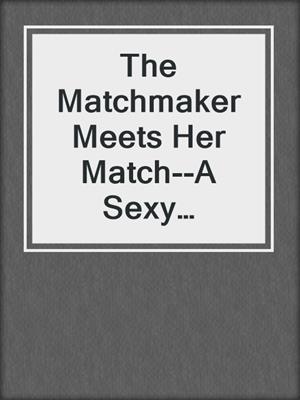 cover image of The Matchmaker Meets Her Match--A Sexy Billionaire BBW Erotic Romance Novelette from Steam Books