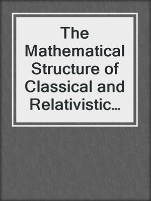 The Mathematical Structure of Classical and Relativistic Physics