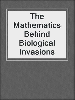 The Mathematics Behind Biological Invasions