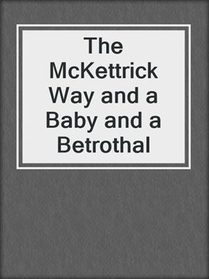 cover image of The McKettrick Way and a Baby and a Betrothal