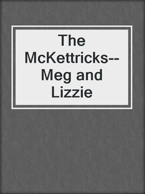 cover image of The McKettricks--Meg and Lizzie