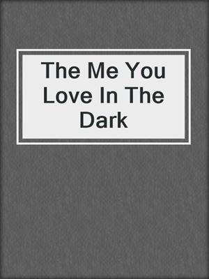 cover image of The Me You Love In The Dark