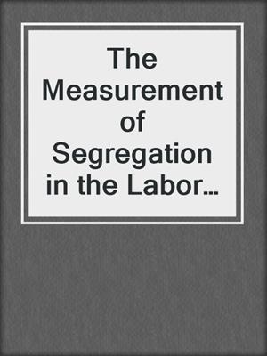 The Measurement of Segregation in the Labor Force