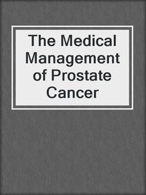 The Medical Management of Prostate Cancer