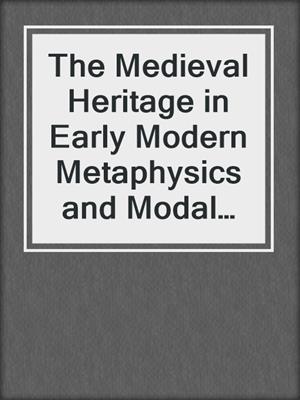 The Medieval Heritage in Early Modern Metaphysics and Modal Theory, 1400–1700
