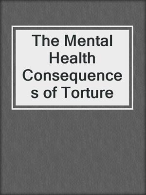 The Mental Health Consequences of Torture