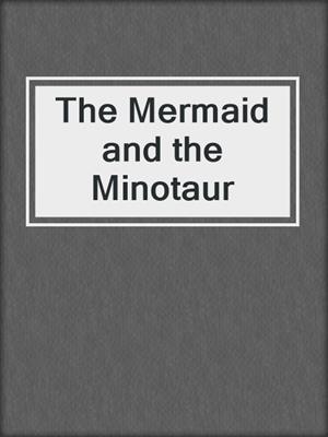 cover image of The Mermaid and the Minotaur