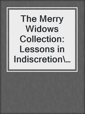 cover image of The Merry Widows Collection: Lessons in Indiscretion\Her Christmas Pleasure\A Scandalous Affair
