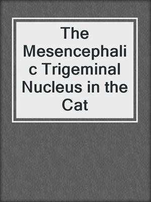 The Mesencephalic Trigeminal Nucleus in the Cat