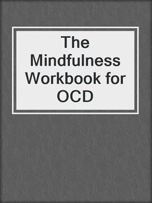 The Mindfulness Workbook for OCD