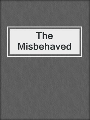 cover image of The Misbehaved